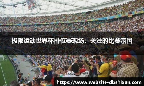 极限运动世界杯排位赛现场：关注的比赛氛围