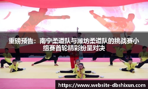重磅预告：南宁柔道队与潍坊柔道队的挑战赛小组赛首轮精彩纷呈对决